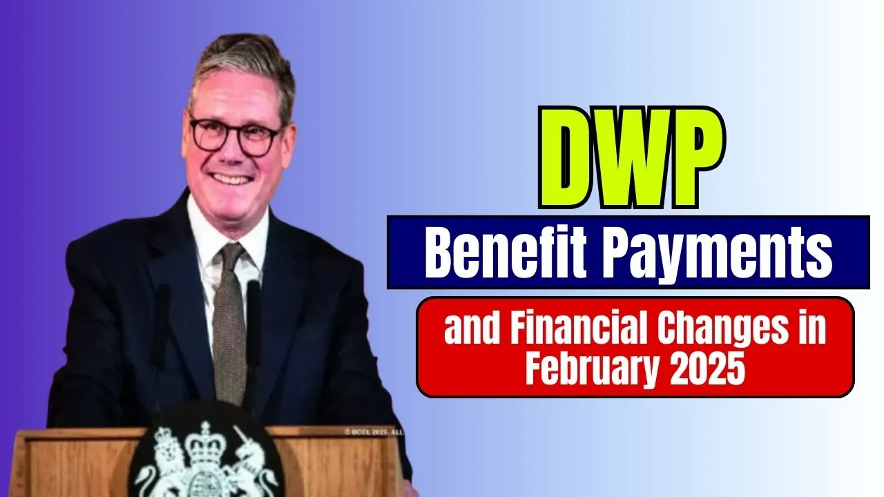 DWP Benefit Payments and Financial Changes in February 2025